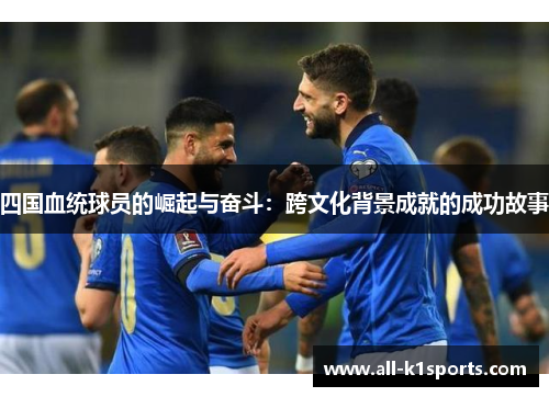 四国血统球员的崛起与奋斗：跨文化背景成就的成功故事
