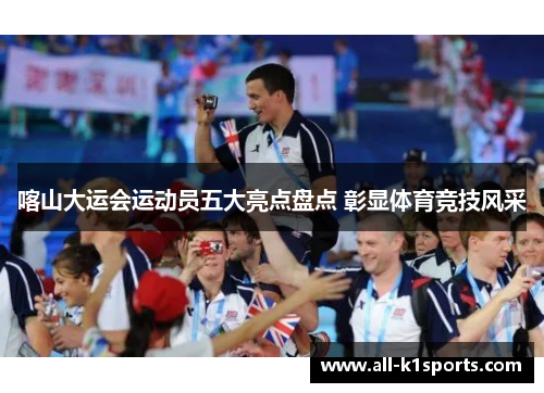 喀山大运会运动员五大亮点盘点 彰显体育竞技风采