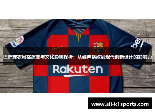 巴萨球衣风格演变与文化影响探析：从经典条纹到现代创新设计的影响力