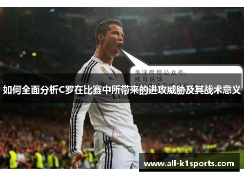 如何全面分析C罗在比赛中所带来的进攻威胁及其战术意义