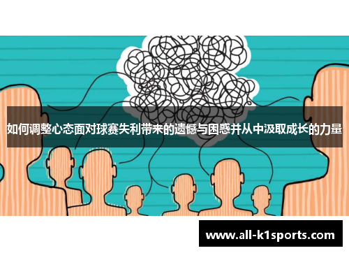 如何调整心态面对球赛失利带来的遗憾与困惑并从中汲取成长的力量 如何调整心态面对球赛失利带来的遗憾与困惑并从中汲取成长的力量
