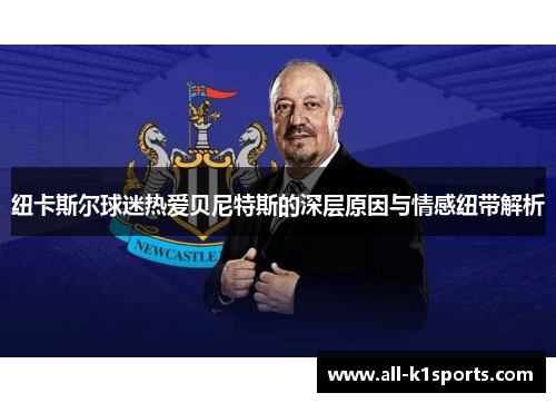 纽卡斯尔球迷热爱贝尼特斯的深层原因与情感纽带解析