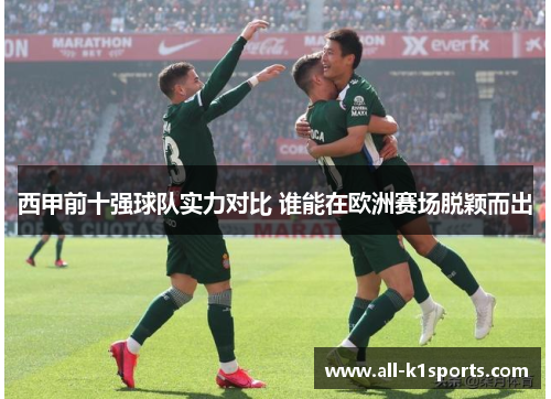 西甲前十强球队实力对比 谁能在欧洲赛场脱颖而出