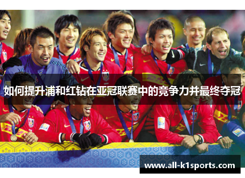 如何提升浦和红钻在亚冠联赛中的竞争力并最终夺冠