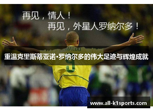 重温克里斯蒂亚诺·罗纳尔多的伟大足迹与辉煌成就